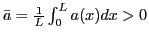 $ \bar{a}=\frac{1}{L}\int_0^L a(x)dx > 0$